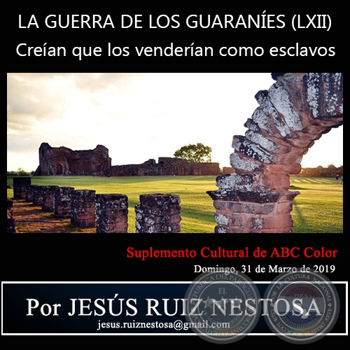  LA GUERRA DE LOS GUARANÍES (LXII) - Creían que los venderían como esclavos - Por JESÚS RUIZ NESTOSA - Domingo, 31 de Marzo de 2019